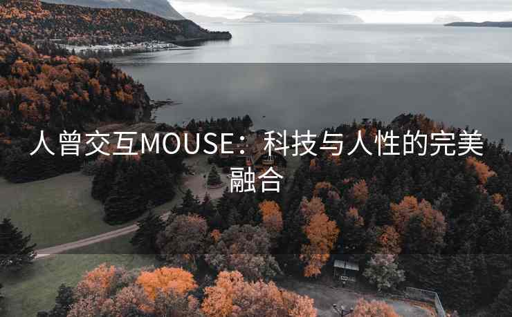 人曾交互MOUSE：科技与人性的完美融合